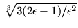 $\displaystyle  \sqrt[3]{3(2\epsilon-1)/\epsilon^2}$