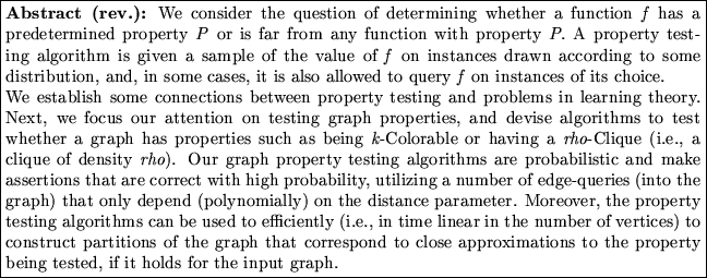 \fbox{\begin{minipage}{40em}
{\bf Abstract ({rev.}):} {We consider the question...
...o the property being
tested, if it holds for the input graph.}
\end{minipage}}