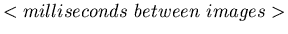 $<milliseconds\ between\ images>$
