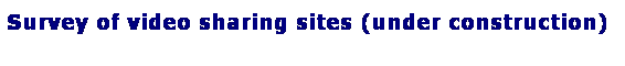 Text Box: Survey of video sharing sites (under construction)
