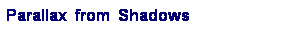 Text Box: Parallax  from  Shadows
