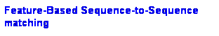Text Box: Feature-Based Sequence-to-Sequence matching 

