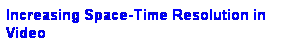 Text Box: Increasing Space-Time Resolution in Video
