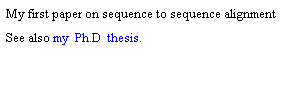 Text Box: My first paper on sequence to sequence alignment
See also my  Ph.D  thesis. 
