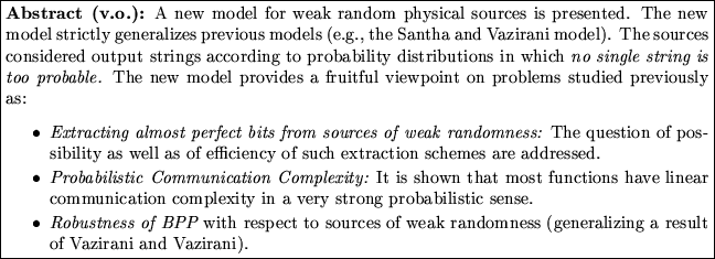 \fbox{\begin{minipage}{40em}
{\bf Abstract ({v.o.}):} {A new model for weak ran...
...eneralizing a result of Vazirani and Vazirani).
\end{itemize}}
\end{minipage}}